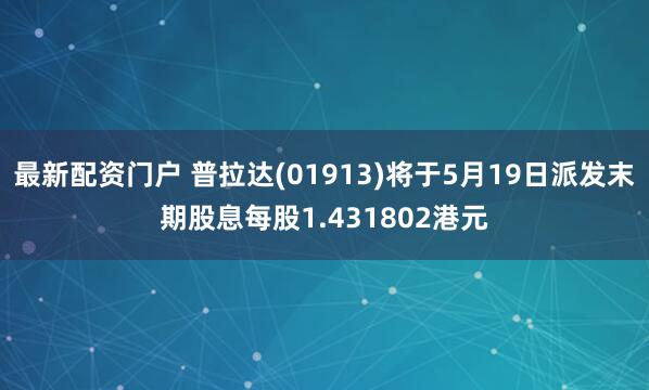 最新配资门户 普拉达(01913)将于5月19日派发末期股息每股1.431802港元